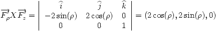 <tex>\overrightarrow{F'_\rho} X \overrightarrow{F'_z} =  \left| \begin{array}{ccc}\widehat{i} & \widehat{j} & \widehat{k}\\-2\sin(\rho) & 2\cos(\rho) & 0\\0 & 0 & 1\end{array} \right| = (2\cos(\rho),2\sin(\rho),0)</tex>
