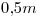 <tex>0.5m</tex>