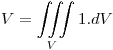 <tex>V = \iiint\limits_V {1.dV}</tex>