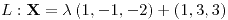 <tex>L:\mathbf{X}=\lambda\left(1,-1,-2\right)+\left(1,3,3\right)</tex>