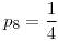 <tex>p_{8}=\frac{1}{4}</tex>