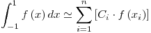 <tex>\int_{ - 1}^1 {f\left( x \right)dx}  \simeq \sum\limits_{i = 1}^n {\left[ {C_i  \cdot f\left( {x_i } \right)} \right]} </tex>
