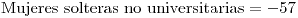 <tex>\mbox{Mujeres solteras no universitarias}=-57</tex>