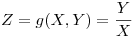 <tex>Z = g(X,Y) = \frac{Y}{X}</tex>