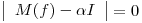<tex>\left|\begin{array}{c} M(f)-\alpha I\end{array}\right |=0</tex>