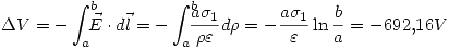 <tex>\Delta V=-\int_a^b \!\!\!\! \vec{E}\cdot d\vec{l}=-\int_a^b \!\!\!\! \frac{a\sigma_1}{\rho\varepsilon} d \rho=-\frac{a\sigma_1}{\varepsilon} \ln{\frac{b}{a}}=-692.16 V</tex>
