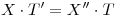 <tex> X \cdot T' = X'' \cdot T</tex>