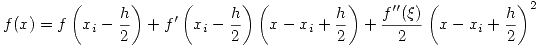 <tex>f(x)=f\left( x_i -\frac{h}{2} \right)+f'\left( x_i -\frac{h}{2} \right) \left( x-x_i +\frac{h}{2} \right)+\frac{f''(\xi)}{2} \left( x-x_i +\frac{h}{2} \right)^2</tex>