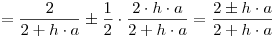 <tex> = \frac{2}{{2 + h \cdot a}} \pm \frac{1}{2} \cdot \frac{{2 \cdot h \cdot a}}{{2 + h \cdot a}} = \frac{{2 \pm h \cdot a}}{{2 + h \cdot a}}</tex>