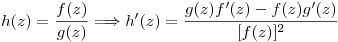 <tex>h(z)=\frac{f(z)}{g(z)} \Longrightarrow h'(z)=\frac{g(z)f'(z)-f(z)g'(z)}{[f(z)]^2}</tex>