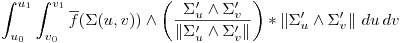 <tex> \int _{u_0}^{u_1} \int _{v_0}^{v_1}   \overline{f} ( \Sigma ( u , v ) ) \wedge \left( \frac{ \Sigma^{\prime}_{u} \wedge  \Sigma^{\prime}_{v} } {\left\| \Sigma^{\prime}_{u} \wedge  \Sigma^{\prime}_{v} \right\|}  \right) * \left\| \Sigma^{\prime}_{u} \wedge  \Sigma^{\prime}_{v} \right\| \,du \,dv </tex>