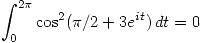 <tex>\int_0^{2\pi} \cos^2(\pi/2 + 3e^{it}) \, dt = 0</tex> <tex>\int_0^{2\pi} \cos^2(\pi/2 + 3e^{it}) \, dt = 0</tex>