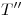 <tex>T''</tex>