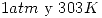 <tex>1 atm\mbox{ y }303K</tex>