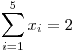 <tex>\sum_{i=1}^5 x_i = 2</tex>