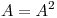 <tex>A =A^2</tex>