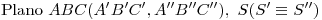 <tex>\mbox{Plano } ABC(A'B'C',A''B''C''),\ S(S'\equiv S'')</tex>