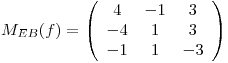 <tex>M_{EB}(f)=\left(\begin{array}{ccc} 4 & -1 & 3\\-4 & 1 & 3\\-1 & 1 & -3\end{array}\right)</tex>