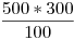 <tex> \frac{500*300}{100} </tex>
