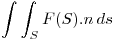 <tex> \int\int_S F(S).n \, ds </tex>