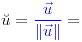 <tex>\breve{u}={\color{blue}\frac{\vec{u}}{\left\Vert \vec{u}\right\Vert }}=</tex>