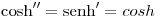 <tex>\cosh '' = \senh ' = cosh</tex>