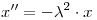 <tex> x'' = -\lambda^2 \cdot x</tex>
