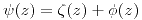 <tex>\psi(z) = \zeta(z) + \phi(z) </tex>