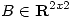 <tex> B \in \mathbf R^{2x2}</tex>