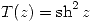 <tex>T(z)=\mathrm{sh}^2\, z</tex>