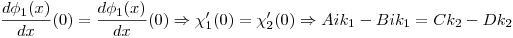 <tex>\frac{d \phi_1 (x)}{dx}(0) = \frac{d \phi_1 (x)}{dx}(0) \Rightarrow \chi_1'(0) = \chi_2'(0) \Rightarrow Aik_1 - Bik_1 = Ck_2 - Dk_2</tex>