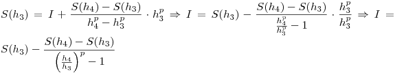 <tex>S(h_3)=I+\frac {S(h_4)-S(h_3)}{h_4^p-h_3^p} \cdot h_3^p \Rightarrow I=S(h_3)- \frac {S(h_4)-S(h_3)}{\frac{h_4^p}{h_3^p}-1} \cdot \frac{h_3^p}{h_3^p} \Rightarrow I=S(h_3)- \frac {S(h_4)-S(h_3)}{\left(\frac{h_4}{h_3} \right)^p-1}</tex>