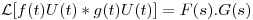 <tex>\mathcal{L}[f(t)U(t) \ast g(t)U(t)] = F(s).G(s)</tex>