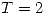 <tex>T=2</tex>