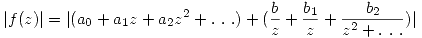 <tex>|f(z)|=|(a_0+ a_1z+ a_2z^{2}+ .\ .\ .)+(\frac{b}{z}+\frac{b_1}{z}+\frac{b_2}{z^{2}+ . \  .\  .})|</tex>