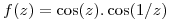 <tex>f(z) = \cos(z).\cos(1/z)</tex>