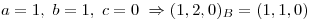 <tex>a=1,\; b=1,\; c=0\; \Rightarrow (1,2,0)_B=(1,1,0)</tex>