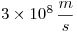 <tex>3\times 10^{8}\,\frac{m}{s}</tex> <tex>3\times 10^{8}\,\frac{m}{s}</tex>