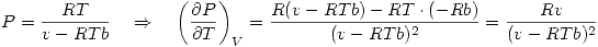 <tex>P=\frac{RT}{v-RTb} \quad \Rightarrow \quad \left(\frac{\partial P}{\partial T}\right)_V=\frac{R(v-RTb)-RT\cdot (-Rb)}{(v-RTb)^2}=\frac{Rv}{(v-RTb)^2}</tex>