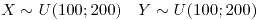 <tex>X \sim U(100;200) \quad Y \sim U(100;200)</tex>