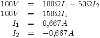 <tex>\begin{array}{rcl}100V & = & 100\Omega I_1 - 50\Omega I_2 \\100V & = & 150\Omega I_1 \\I_1 & = & 0.667 A \\I_2 & = & -0.667 A \end{array}</tex>