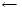 <tex> \leftarrow </tex>