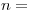 <tex> n = </tex>