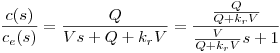 <tex>\frac{c(s)}{c_e(s)}=\frac{Q}{Vs+Q+k_rV}=\frac{\frac{Q}{Q+k_rV}}{\frac{V}{Q+k_rV}s+1}</tex>