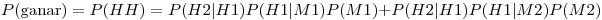 <tex>P(\mbox{ganar})=P(HH)=P(H2|H1)P(H1|M1)P(M1)+P(H2|H1)P(H1|M2)P(M2)</tex>