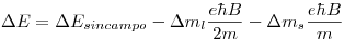 <tex>\Delta E = \Delta E_{sincampo} - \Delta m_l\frac{e \hbar B}{2 m} -\Delta m_s\frac{e \hbar B}{m} </tex>