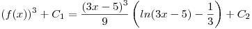 <tex>(f(x))^3 + C_1 = \frac{(3x-5)^3}{9} \left( ln(3x-5) - \frac{1}{3} \right) + C_2 </tex>