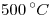 <tex>500\,{}^\circ C</tex>