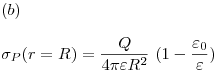 <tex>(b) \\ \\\sigma _P (r = R) = \frac{{Q}}{{4\pi \varepsilon R^2 }} \ (1 - \frac{\varepsilon _0}{\varepsilon})</tex>