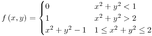 <tex>f\left(x,y\right)=\begin{cases} 0 & x^{2}+y^{2}<1\\ 1 & x^{2}+y^{2}>2\\ x^{2}+y^{2}-1 & 1\leq x^{2}+y^{2}\leq2 \end{cases}</tex>